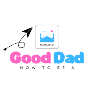 How To Be A Good Dad Newsletter