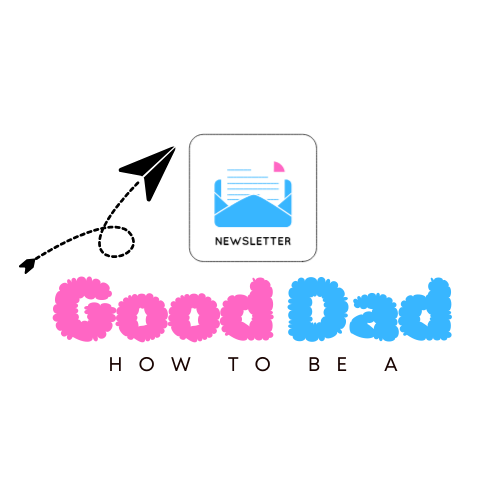 How To Be A Good Dad Newsletter